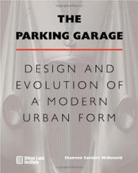 The Parking Garage: Design and Evolution of a Modern Urban Form